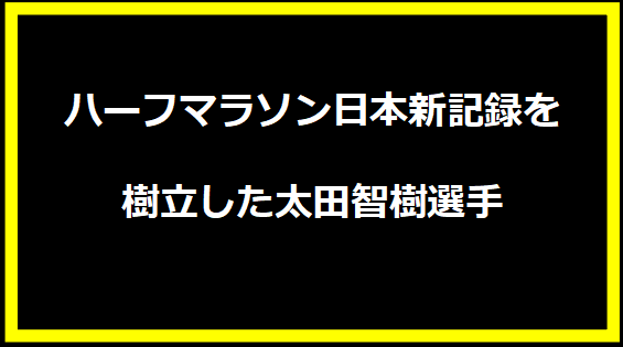 ハーフマラソン日本新記録を樹立した太田智樹選手