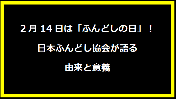 2月14日は「ふんどしの日」！日本ふんどし協会が語る由来と意義