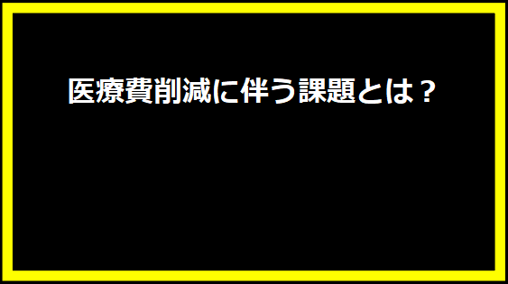 医療費削減に伴う課題とは？