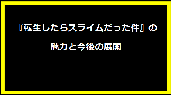 『転生したらスライムだった件』の魅力と今後の展開