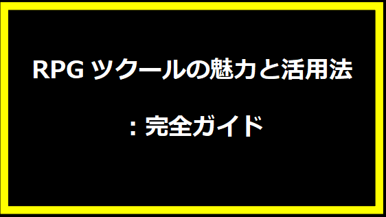 RPGツクールの魅力と活用法：完全ガイド