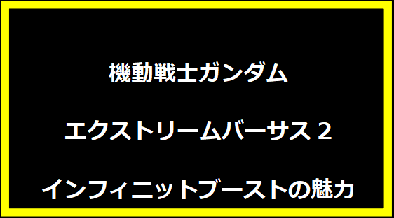 機動戦士ガンダム エクストリームバーサス2 インフィニットブーストの魅力