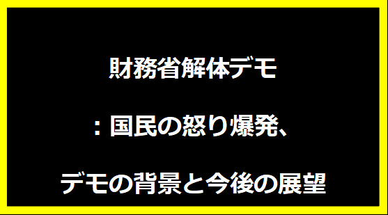 財務省解体デモ：国民の怒り爆発、デモの背景と今後の展望