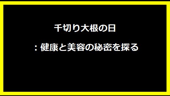 千切り大根の日：健康と美容の秘密を探る