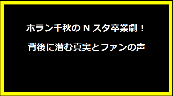 ホラン千秋のNスタ卒業劇！背後に潜む真実とファンの声