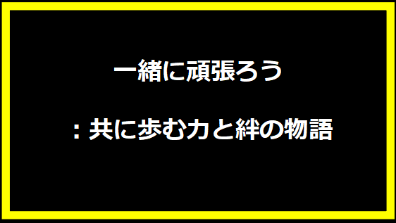 一緒に頑張ろう：共に歩む力と絆の物語