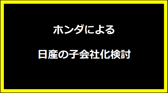 ホンダによる日産の子会社化検討