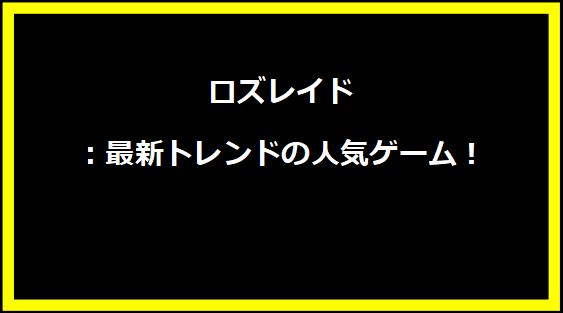 ロズレイド：最新トレンドの人気ゲーム！