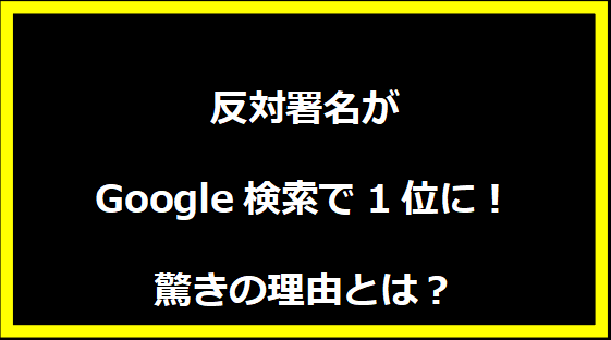 反対署名がGoogle検索で1位に！驚きの理由とは？