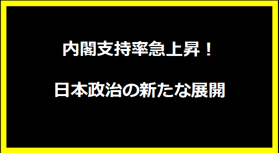 内閣支持率急上昇！日本政治の新たな展開