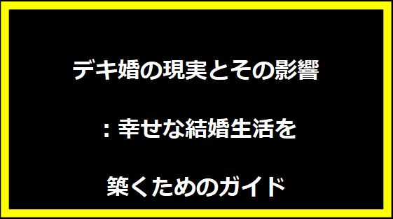 デキ婚の現実とその影響：幸せな結婚生活を築くためのガイド