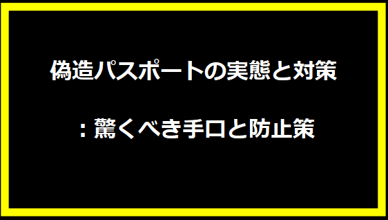 偽造パスポートの実態と対策：驚くべき手口と防止策