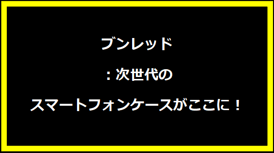 ブンレッド：次世代のスマートフォンケースがここに！