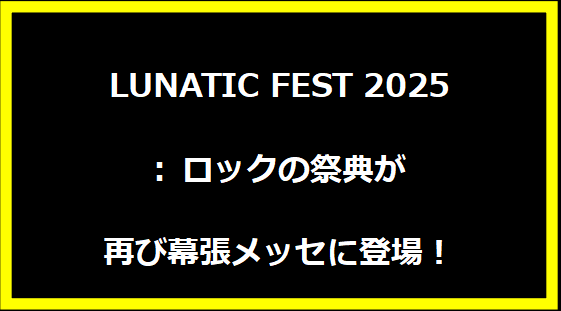 LUNATIC FEST 2025: ロックの祭典が再び幕張メッセに登場！