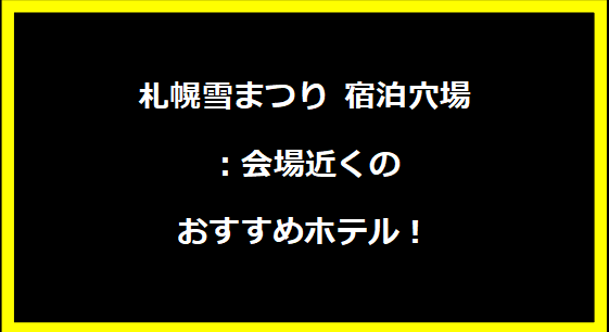 札幌雪まつり 宿泊穴場：会場近くのおすすめホテル！