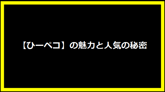 【ひーペコ】の魅力と人気の秘密