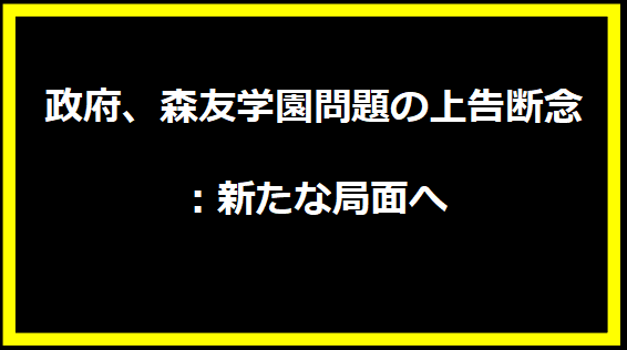 政府、森友学園問題の上告断念：新たな局面へ