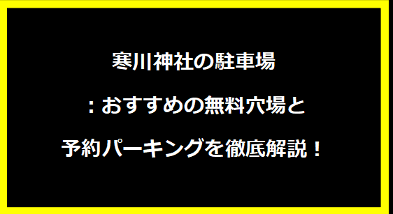 寒川神社の駐車場：おすすめの無料穴場と予約パーキングを徹底解説！