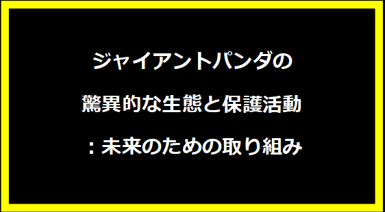 ジャイアントパンダの驚異的な生態と保護活動：未来のための取り組み