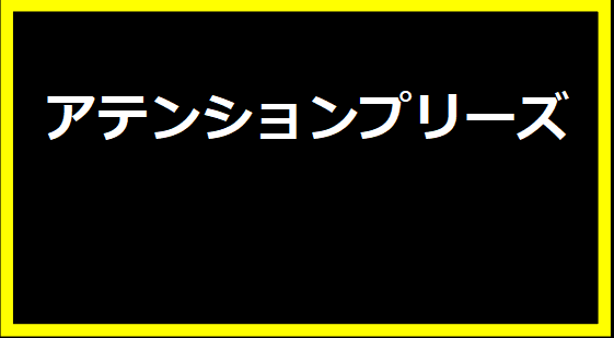 アテンションプリーズ