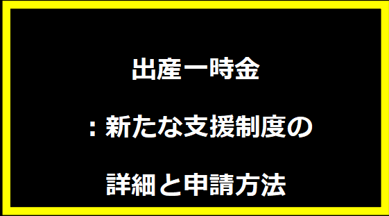 出産一時金：新たな支援制度の詳細と申請方法