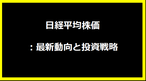 日経平均株価：最新動向と投資戦略