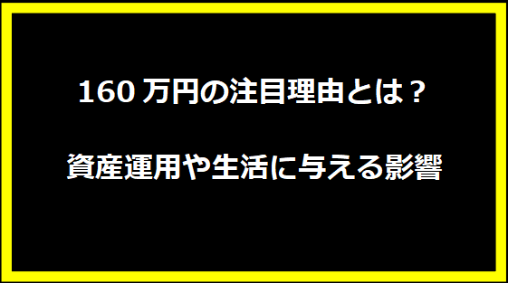 160万円の注目理由とは？資産運用や生活に与える影響