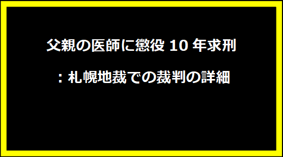 父親の医師に懲役10年求刑：札幌地裁での裁判の詳細