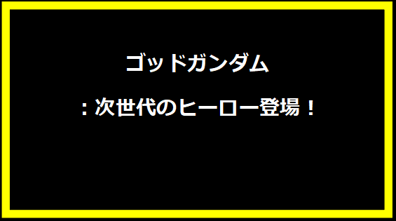 ゴッドガンダム：次世代のヒーロー登場！