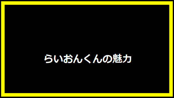 らいおんくんの魅力