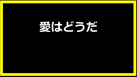 愛はどうだ