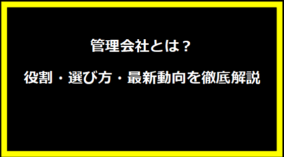 管理会社とは？役割・選び方・最新動向を徹底解説