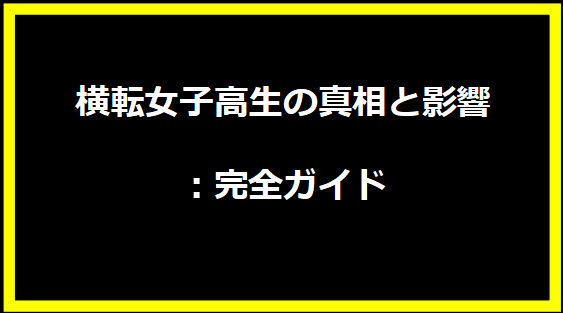 横転女子高生の真相と影響：完全ガイド
