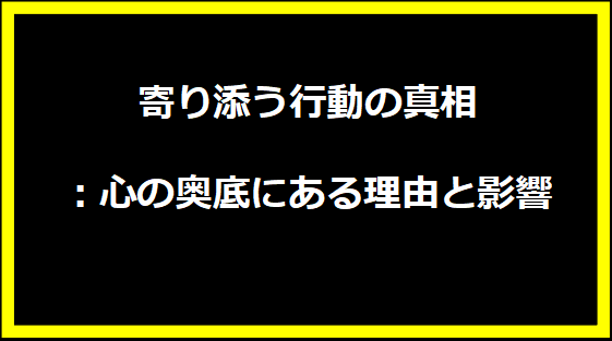 寄り添う行動の真相：心の奥底にある理由と影響