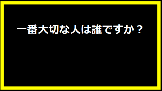 一番大切な人は誰ですか？