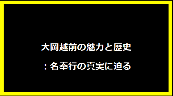 大岡越前の魅力と歴史：名奉行の真実に迫る