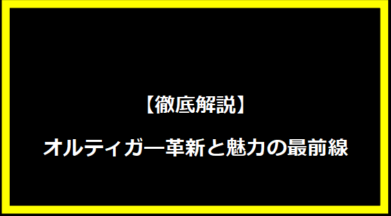 【徹底解説】オルティガ―革新と魅力の最前線