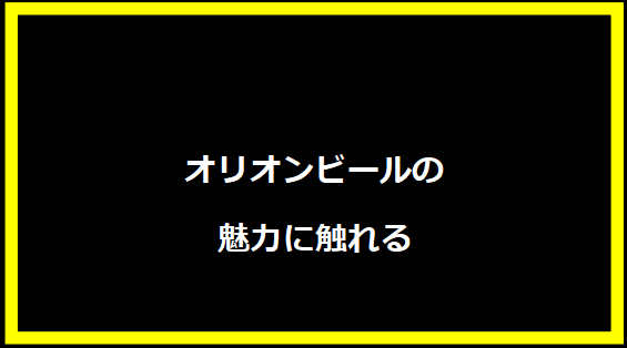 オリオンビールの魅力に触れる