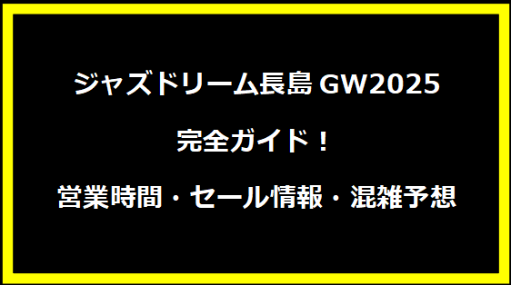 ジャズドリーム長島GW2025完全ガイド！営業時間・セール情報・混雑予想