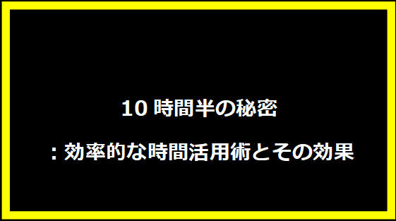 10時間半の秘密：効率的な時間活用術とその効果