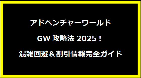 アドベンチャーワールドGW攻略法2025！混雑回避＆割引情報完全ガイド