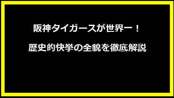 阪神タイガースが世界一！歴史的快挙の全貌を徹底解説