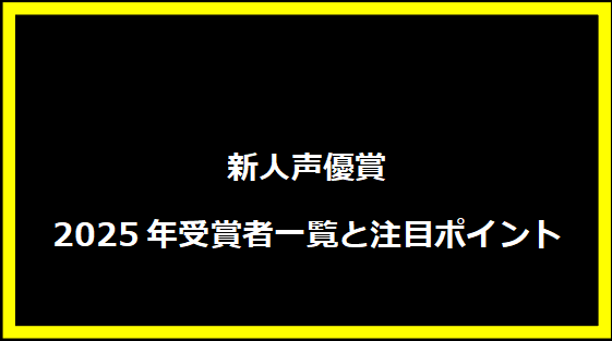 新人声優賞2025年受賞者一覧と注目ポイント