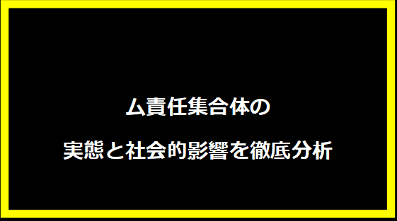 ム責任集合体の実態と社会的影響を徹底分析