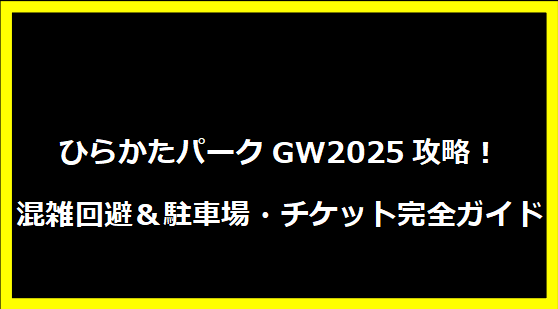 ひらかたパークGW2025攻略！混雑回避＆駐車場・チケット完全ガイド