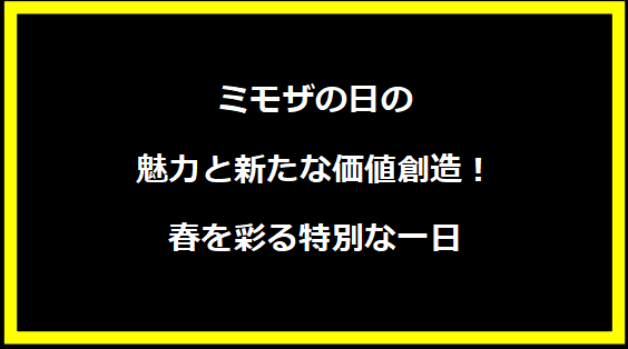 ミモザの日の魅力と新たな価値創造！春を彩る特別な一日