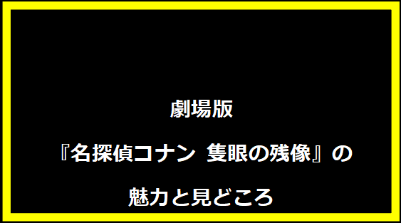 劇場版『名探偵コナン 隻眼の残像』の魅力と見どころ