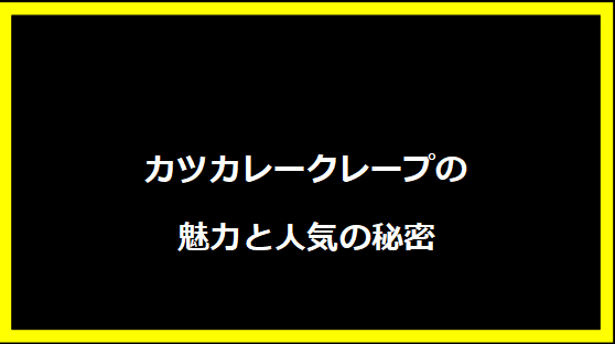 カツカレークレープの魅力と人気の秘密