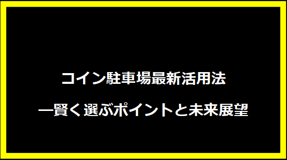 コイン駐車場最新活用法―賢く選ぶポイントと未来展望