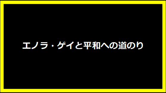 エノラ・ゲイと平和への道のり